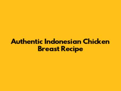 Authentic Indonesian Chicken Breast Recipe