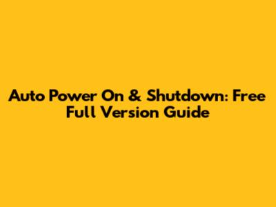 Auto Power On & Shutdown: Free Full Version Guide