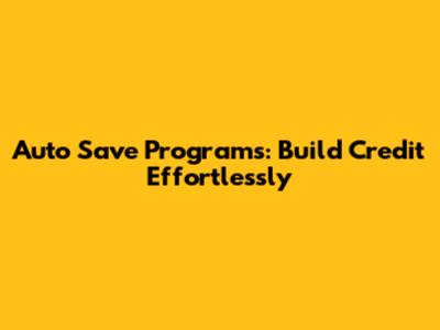 Auto Save Programs: Build Credit Effortlessly