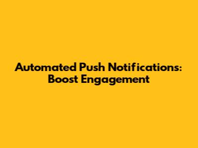 Automated Push Notifications: Boost Engagement