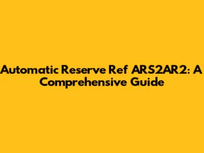 Automatic Reserve Ref ARS2AR2: A Comprehensive Guide