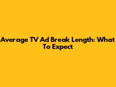 Average TV Ad Break Length: What To Expect