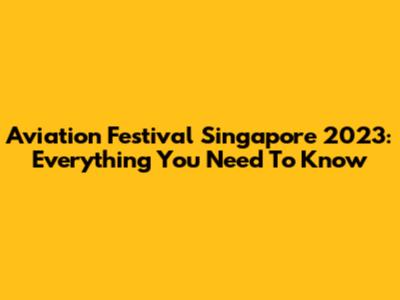 Aviation Festival Singapore 2023: Everything You Need To Know
