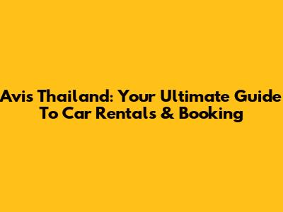 Avis Thailand: Your Ultimate Guide To Car Rentals & Booking