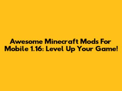 Awesome Minecraft Mods For Mobile 1.16: Level Up Your Game!