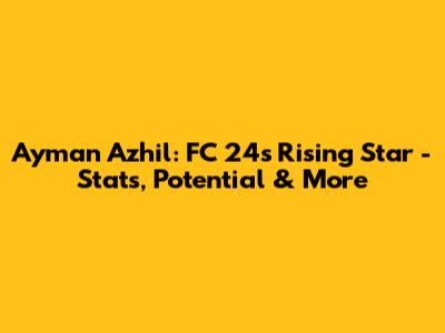 Ayman Azhil: FC 24's Rising Star - Stats, Potential & More