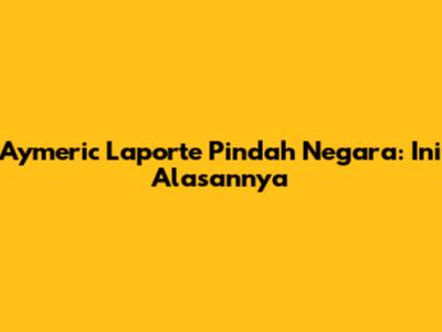 Aymeric Laporte Pindah Negara: Ini Alasannya