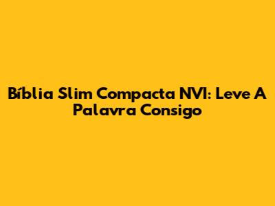 Bíblia Slim Compacta NVI: Leve A Palavra Consigo
