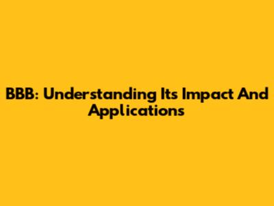 BBB: Understanding Its Impact And Applications