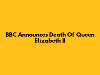 BBC Announces Death Of Queen Elizabeth II