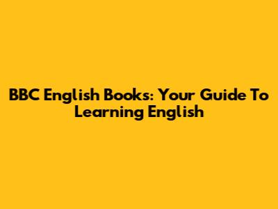 BBC English Books: Your Guide To Learning English