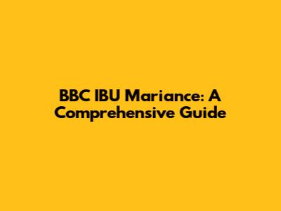 BBC IBU Mariance: A Comprehensive Guide