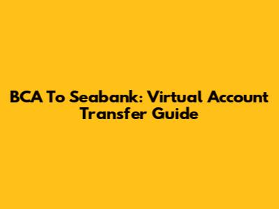BCA To Seabank: Virtual Account Transfer Guide