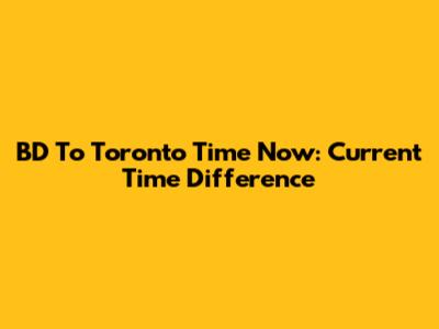 BD To Toronto Time Now: Current Time Difference