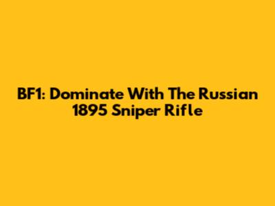 BF1: Dominate With The Russian 1895 Sniper Rifle