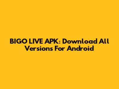 BIGO LIVE APK: Download All Versions For Android