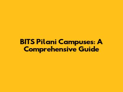 BITS Pilani Campuses: A Comprehensive Guide