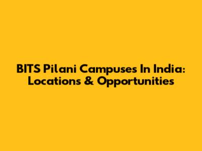 BITS Pilani Campuses In India: Locations & Opportunities