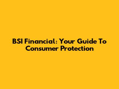 BSI Financial: Your Guide To Consumer Protection