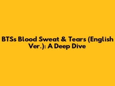 BTS's 'Blood Sweat & Tears' (English Ver.): A Deep Dive