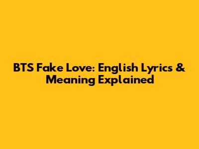 BTS Fake Love: English Lyrics & Meaning Explained