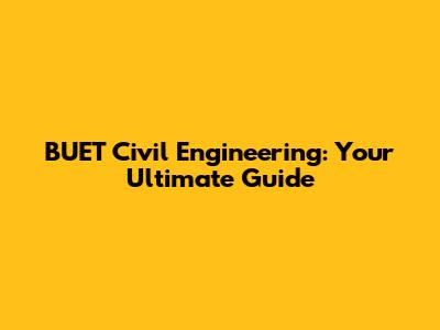 BUET Civil Engineering: Your Ultimate Guide