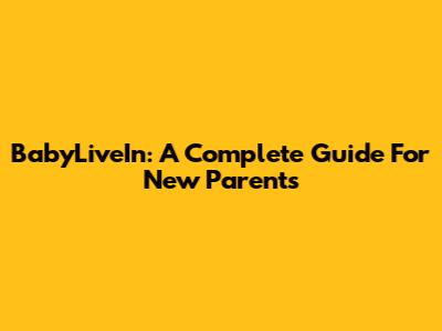 BabyLiveIn: A Complete Guide For New Parents