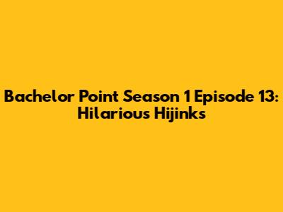 Bachelor Point Season 1 Episode 13: Hilarious Hijinks