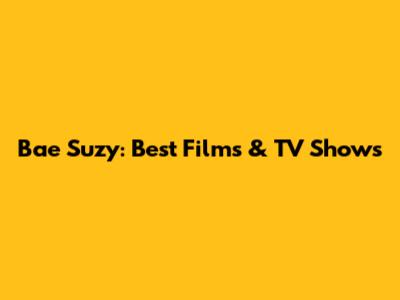 Bae Suzy: Best Films & TV Shows