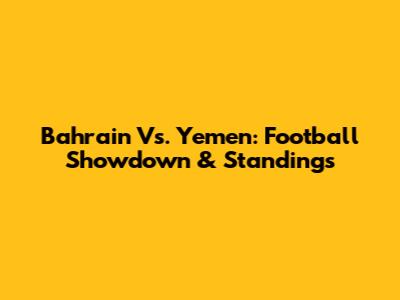 Bahrain Vs. Yemen: Football Showdown & Standings