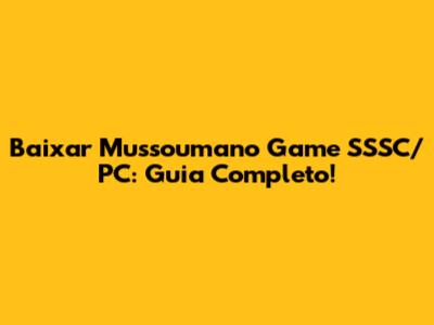 Baixar Mussoumano Game SSSC/PC: Guia Completo!