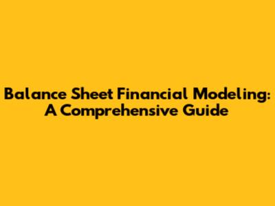 Balance Sheet Financial Modeling: A Comprehensive Guide