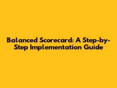 Balanced Scorecard: A Step-by-Step Implementation Guide