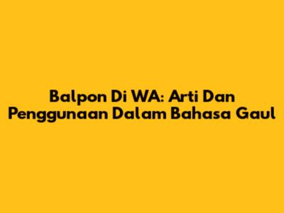 Balpon Di WA: Arti Dan Penggunaan Dalam Bahasa Gaul
