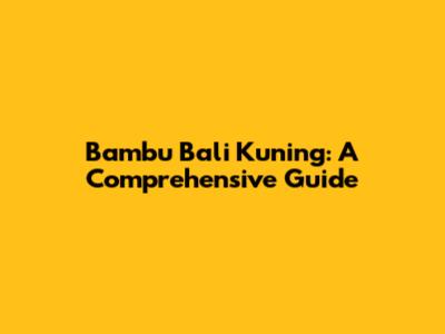 Bambu Bali Kuning: A Comprehensive Guide