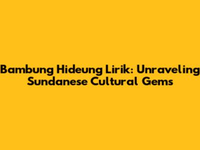 Bambung Hideung Lirik: Unraveling Sundanese Cultural Gems