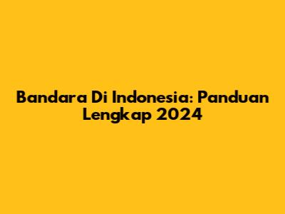 Bandara Di Indonesia: Panduan Lengkap 2024