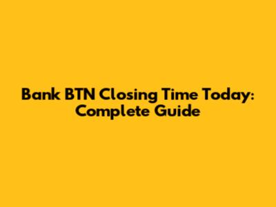 Bank BTN Closing Time Today: Complete Guide