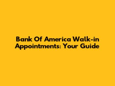 Bank Of America Walk-in Appointments: Your Guide