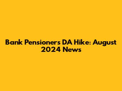 Bank Pensioners DA Hike: August 2024 News