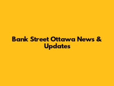 Bank Street Ottawa News & Updates