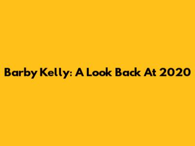 Barby Kelly: A Look Back At 2020