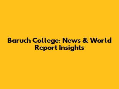 Baruch College: News & World Report Insights