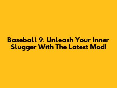 Baseball 9: Unleash Your Inner Slugger With The Latest Mod!