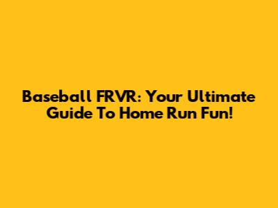 Baseball FRVR: Your Ultimate Guide To Home Run Fun!