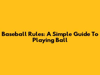 Baseball Rules: A Simple Guide To Playing Ball