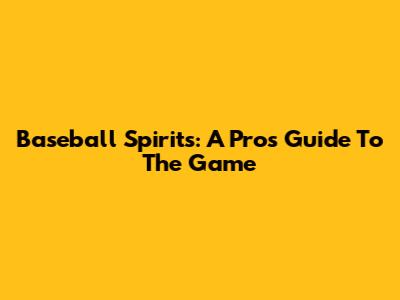 Baseball Spirits: A Pro's Guide To The Game