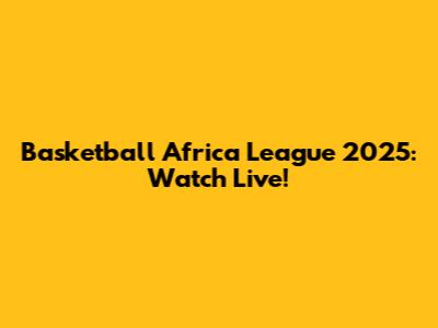 Basketball Africa League 2025: Watch Live!