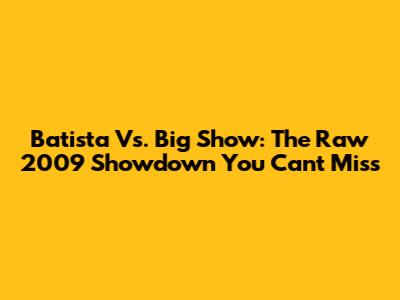 Batista Vs. Big Show: The Raw 2009 Showdown You Can't Miss