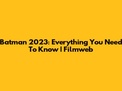 Batman 2023: Everything You Need To Know | Filmweb